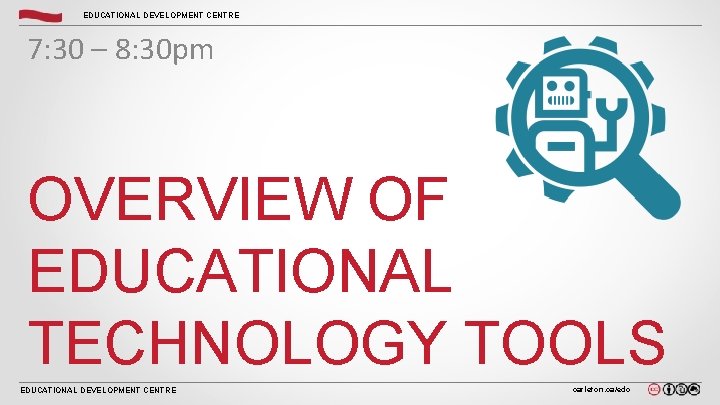 EDUCATIONAL DEVELOPMENT CENTRE 7: 30 – 8: 30 pm OVERVIEW OF EDUCATIONAL TECHNOLOGY TOOLS