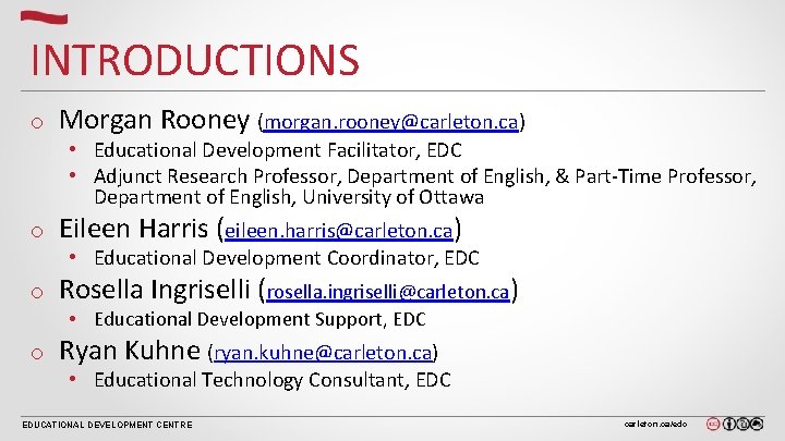 INTRODUCTIONS o Morgan Rooney (morgan. rooney@carleton. ca) o Eileen Harris (eileen. harris@carleton. ca) o