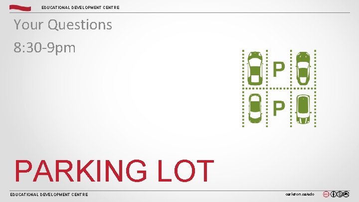 EDUCATIONAL DEVELOPMENT CENTRE Your Questions 8: 30 -9 pm PARKING LOT EDUCATIONAL DEVELOPMENT CENTRE