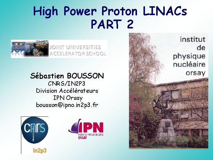 High Power Proton LINACs PART 2 Sébastien BOUSSON CNRS/IN 2 P 3 Division Accélérateurs