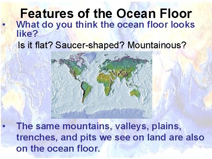 Features of the Ocean Floor • What do you think the ocean floor looks