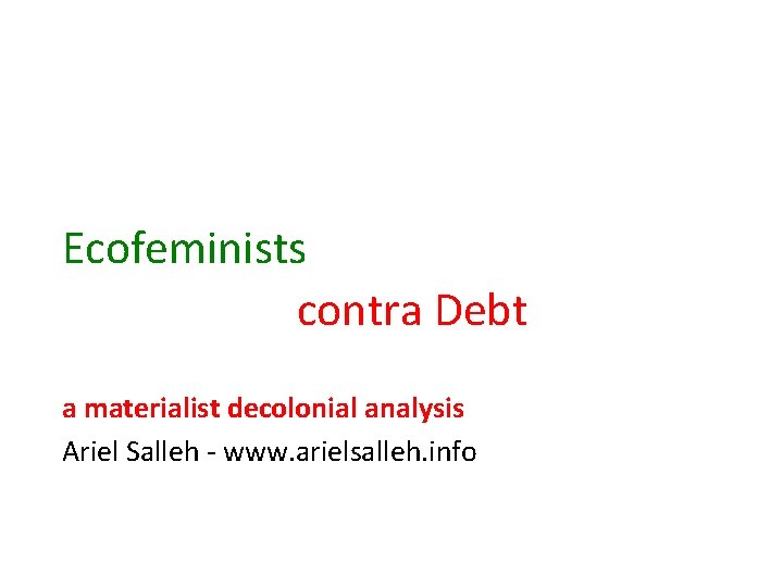 Ecofeminists contra Debt a materialist decolonial analysis Ariel Salleh - www. arielsalleh. info 