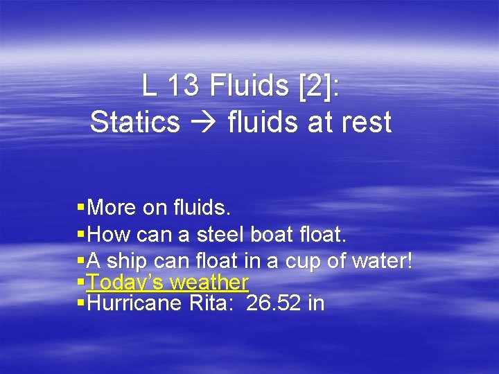 L 13 Fluids [2]: Statics fluids at rest §More on fluids. §How can a