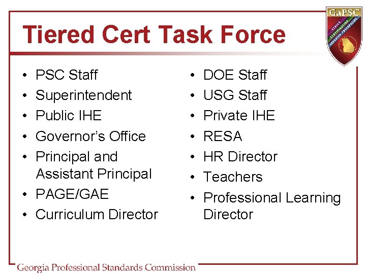 Tiered Cert Task Force • • • PSC Staff Superintendent Public IHE Governor’s Office Tiered Cert Task Force • • • PSC Staff Superintendent Public IHE Governor’s Office