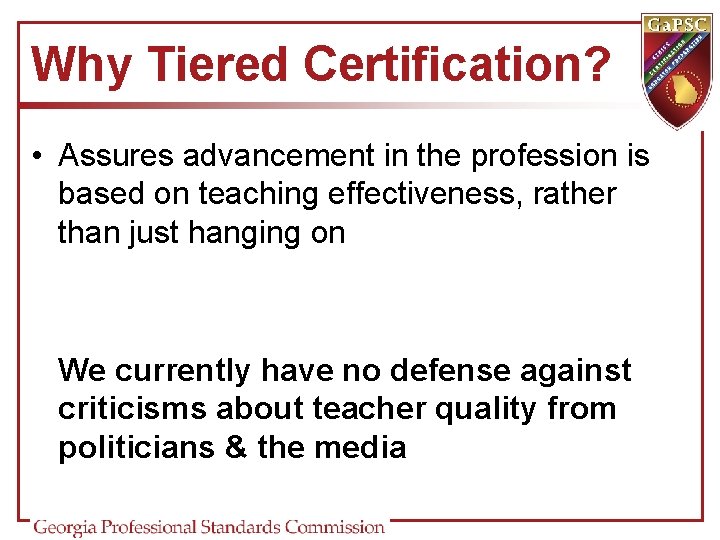 Why Tiered Certification? • Assures advancement in the profession is based on teaching effectiveness, Why Tiered Certification? • Assures advancement in the profession is based on teaching effectiveness,