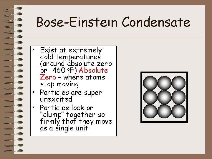 Bose-Einstein Condensate • Exist at extremely cold temperatures (around absolute zero or -460 o.