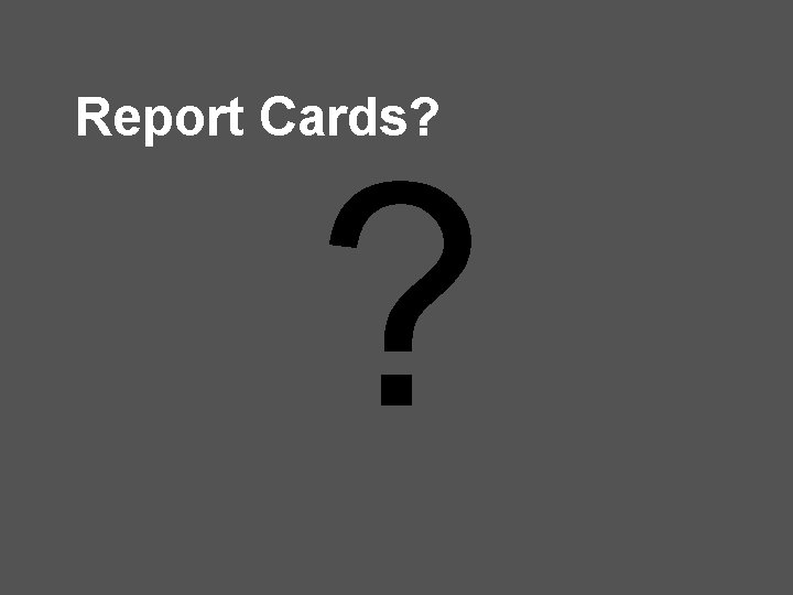 Report Cards? ? 