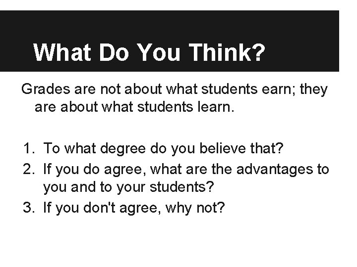 What Do You Think? Grades are not about what students earn; they are about