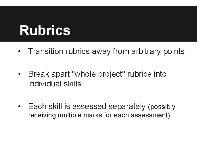 Rubrics • Transition rubrics away from arbitrary points • Break apart "whole project" rubrics