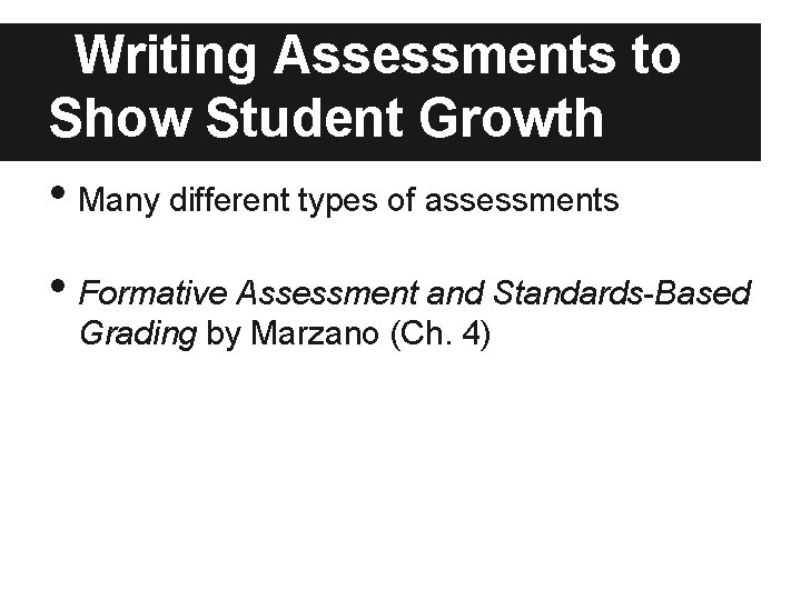 Writing Assessments to Show Student Growth • Many different types of assessments • Formative