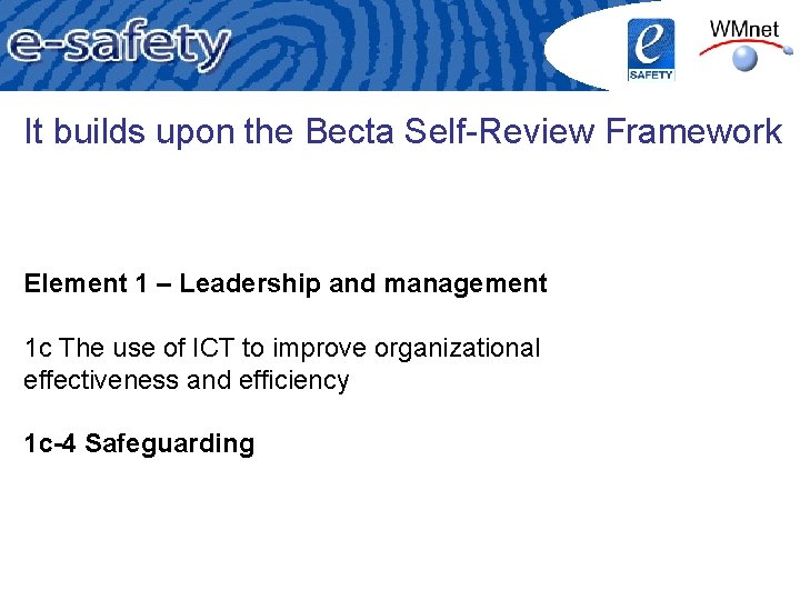 It builds upon the Becta Self-Review Framework Element 1 – Leadership and management 1