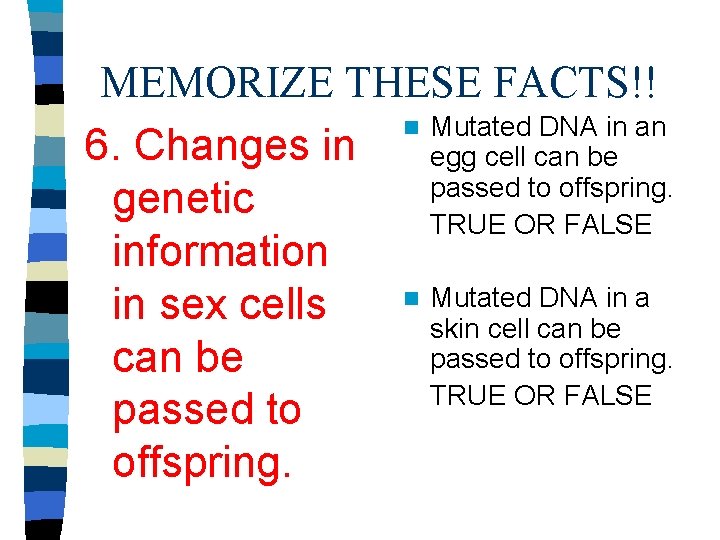 MEMORIZE THESE FACTS!! n Mutated DNA in an 6. Changes in egg cell can