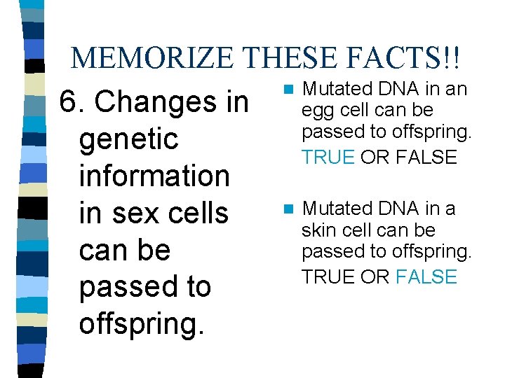 MEMORIZE THESE FACTS!! n Mutated DNA in an 6. Changes in egg cell can