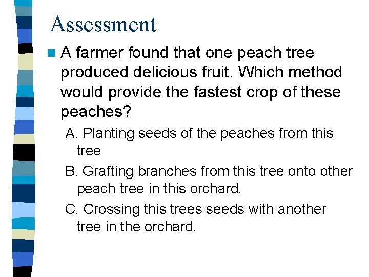 Assessment n. A farmer found that one peach tree produced delicious fruit. Which method