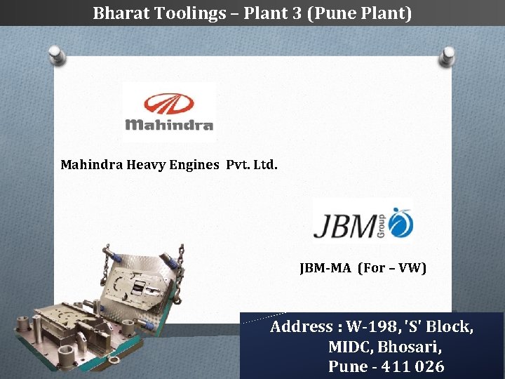 Bharat Toolings – Plant 3 (Pune Plant) Mahindra Heavy Engines Pvt. Ltd. JBM-MA (For