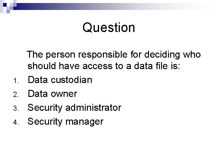 Question The person responsible for deciding who should have access to a data file