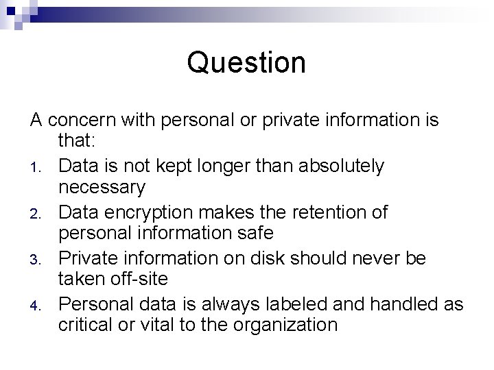 Question A concern with personal or private information is that: 1. Data is not