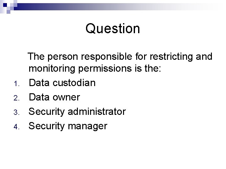 Question The person responsible for restricting and monitoring permissions is the: 1. Data custodian
