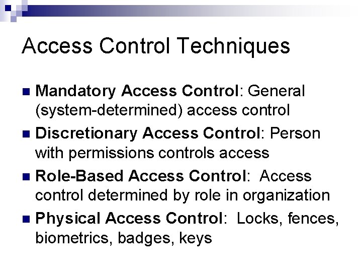 Access Control Techniques Mandatory Access Control: General (system-determined) access control Discretionary Access Control: Person