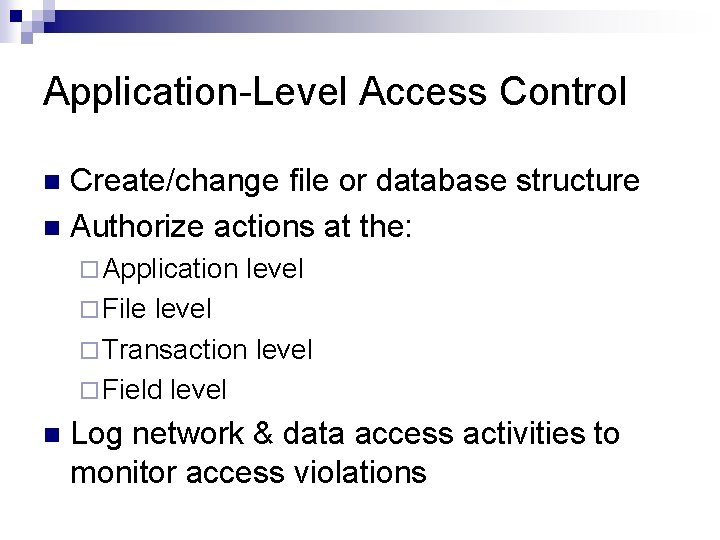 Application-Level Access Control Create/change file or database structure Authorize actions at the: ¨ Application