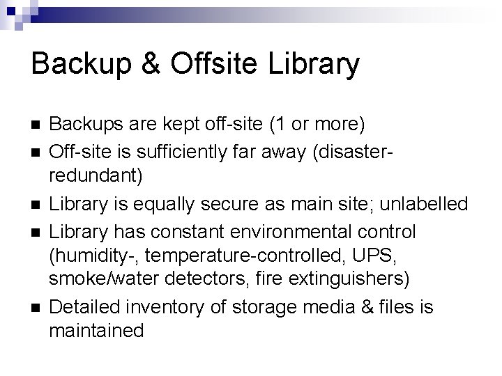 Backup & Offsite Library Backups are kept off-site (1 or more) Off-site is sufficiently