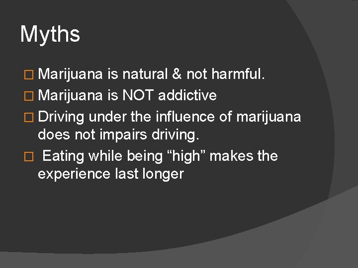 Myths � Marijuana is natural & not harmful. � Marijuana is NOT addictive �