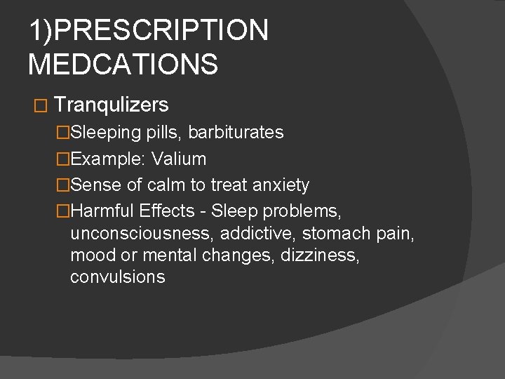 1)PRESCRIPTION MEDCATIONS � Tranqulizers �Sleeping pills, barbiturates �Example: Valium �Sense of calm to treat