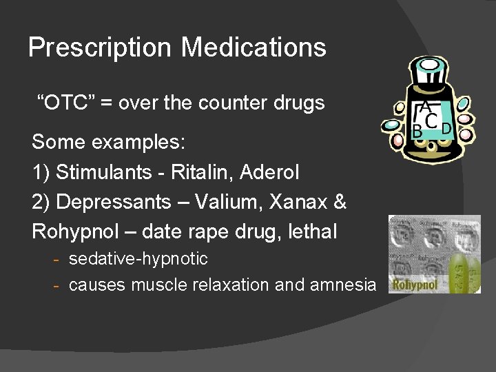 Prescription Medications “OTC” = over the counter drugs Some examples: 1) Stimulants - Ritalin,