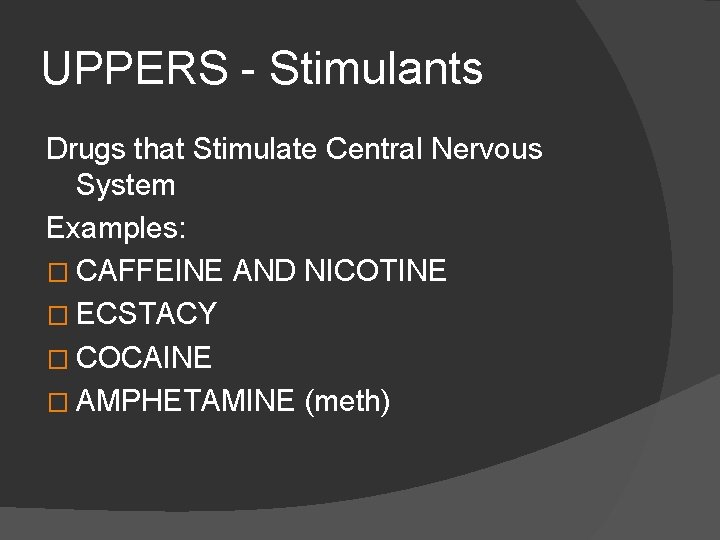 UPPERS - Stimulants Drugs that Stimulate Central Nervous System Examples: � CAFFEINE AND NICOTINE