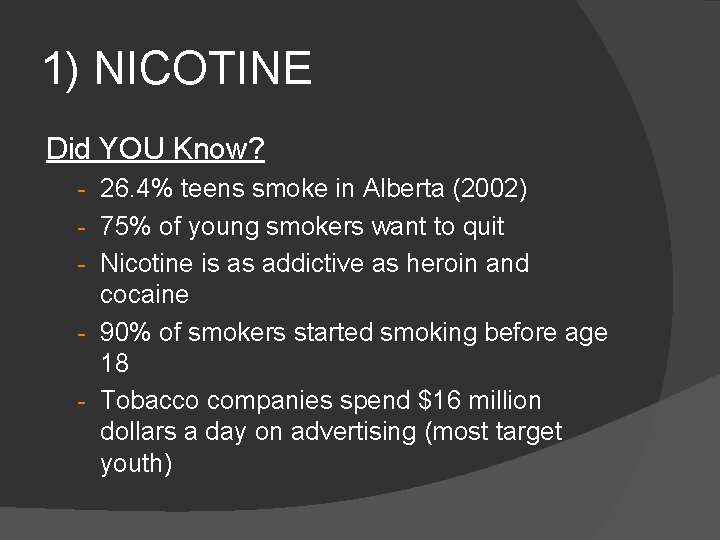 1) NICOTINE Did YOU Know? - 26. 4% teens smoke in Alberta (2002) -