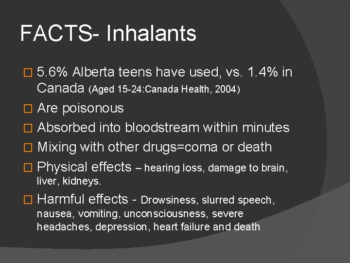 FACTS- Inhalants 5. 6% Alberta teens have used, vs. 1. 4% in Canada (Aged