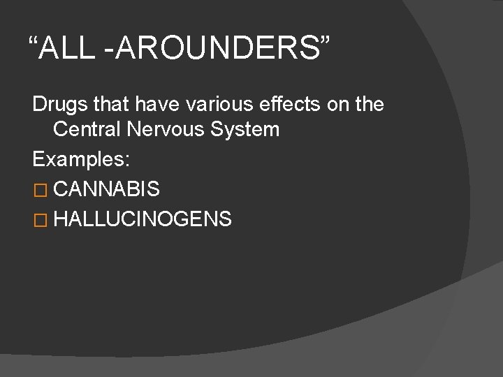 “ALL -AROUNDERS” Drugs that have various effects on the Central Nervous System Examples: �