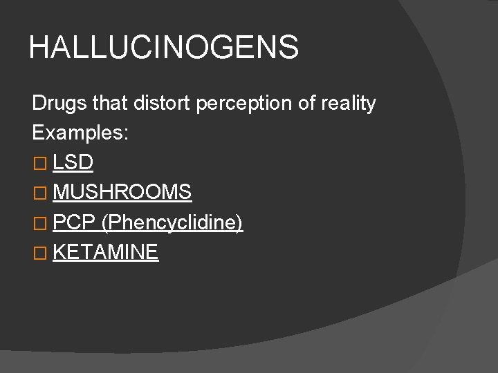 HALLUCINOGENS Drugs that distort perception of reality Examples: � LSD � MUSHROOMS � PCP