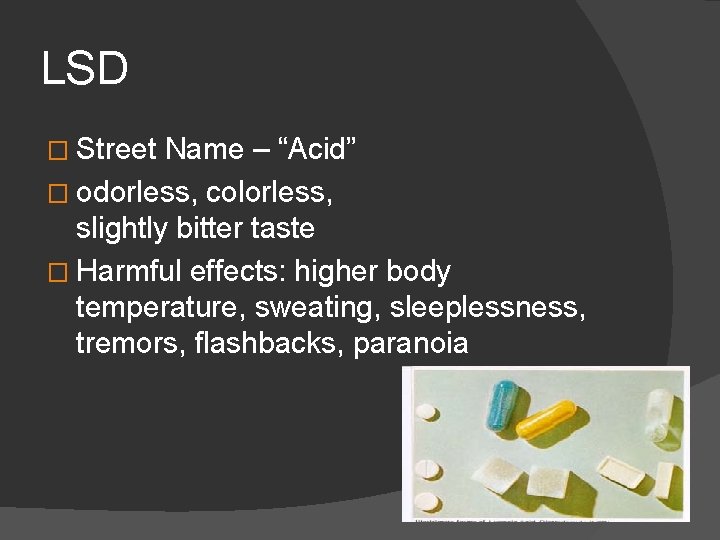 LSD � Street Name – “Acid” � odorless, colorless, slightly bitter taste � Harmful