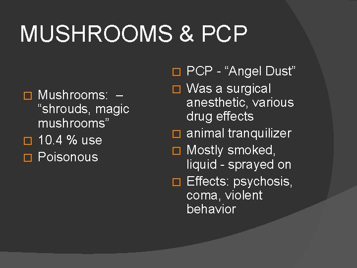 MUSHROOMS & PCP � Mushrooms: – “shrouds, magic mushrooms” � 10. 4 % use