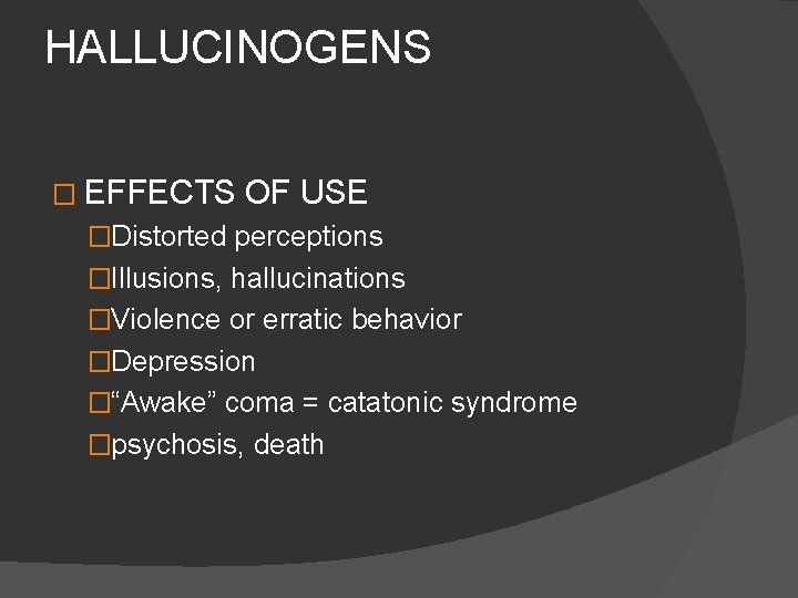 HALLUCINOGENS � EFFECTS OF USE �Distorted perceptions �Illusions, hallucinations �Violence or erratic behavior �Depression