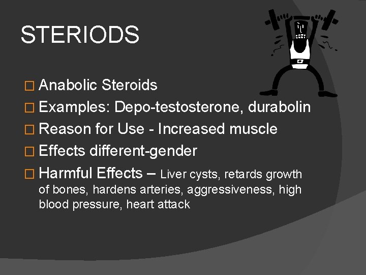 STERIODS � Anabolic Steroids � Examples: Depo-testosterone, durabolin � Reason for Use - Increased