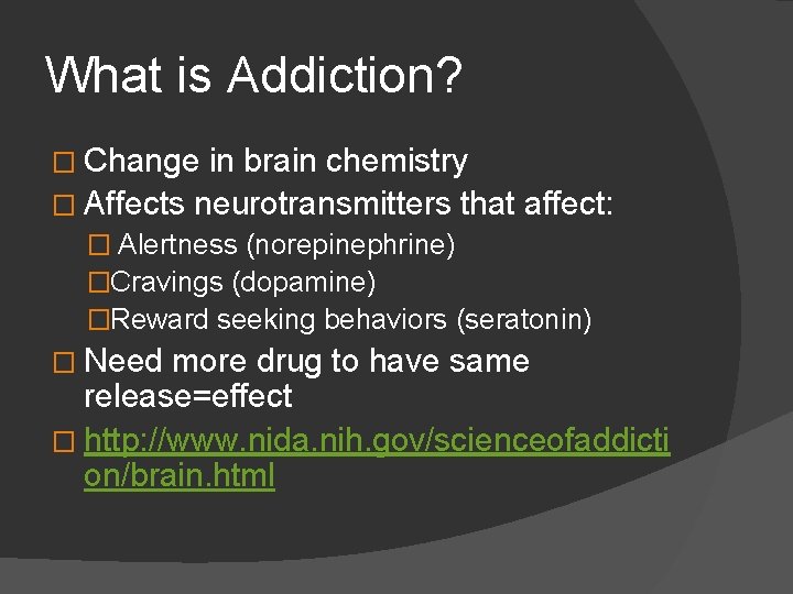 What is Addiction? � Change in brain chemistry � Affects neurotransmitters that affect: �