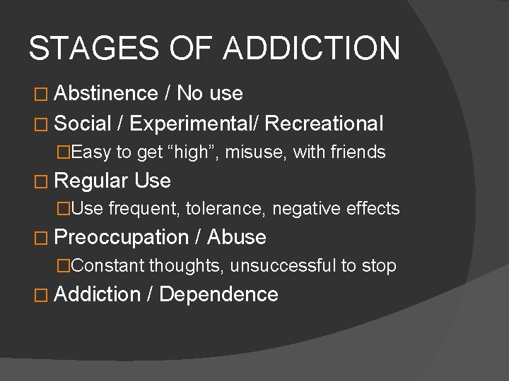 STAGES OF ADDICTION � Abstinence / No use � Social / Experimental/ Recreational �Easy