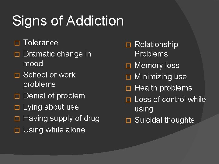 Signs of Addiction � � � � Tolerance Dramatic change in mood School or