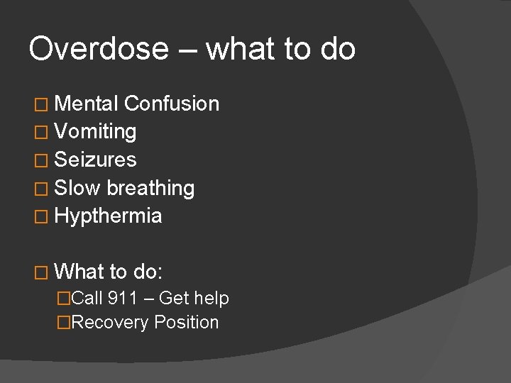 Overdose – what to do � Mental Confusion � Vomiting � Seizures � Slow