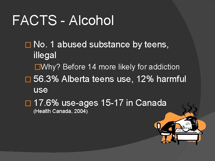 FACTS - Alcohol � No. 1 abused substance by teens, illegal �Why? Before 14