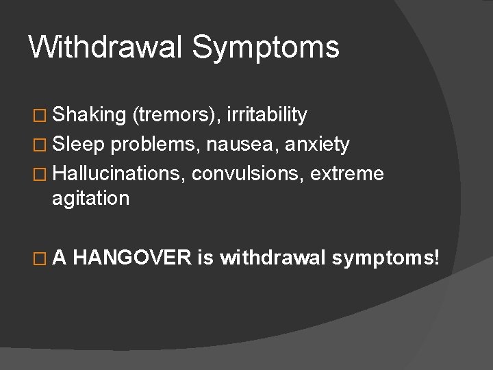 Withdrawal Symptoms � Shaking (tremors), irritability � Sleep problems, nausea, anxiety � Hallucinations, convulsions,