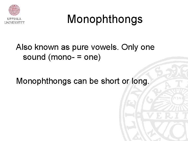 Monophthongs Also known as pure vowels. Only one sound (mono- = one) Monophthongs can