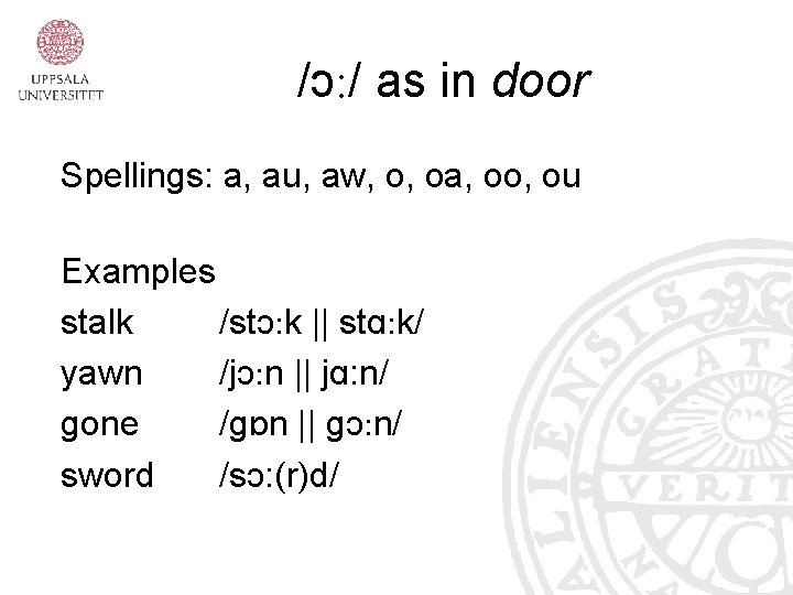 /ɔ: / as in door Spellings: a, au, aw, o, oa, oo, ou Examples