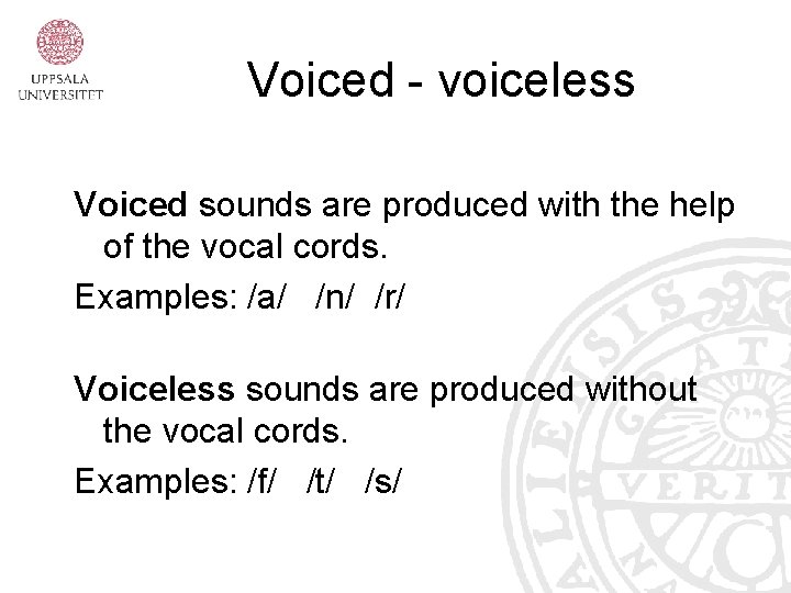 Voiced - voiceless Voiced sounds are produced with the help of the vocal cords.