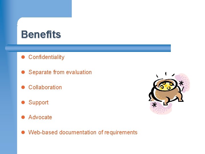 Benefits l Confidentiality l Separate from evaluation l Collaboration l Support l Advocate l