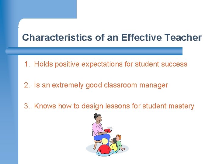 Characteristics of an Effective Teacher 1. Holds positive expectations for student success 2. Is