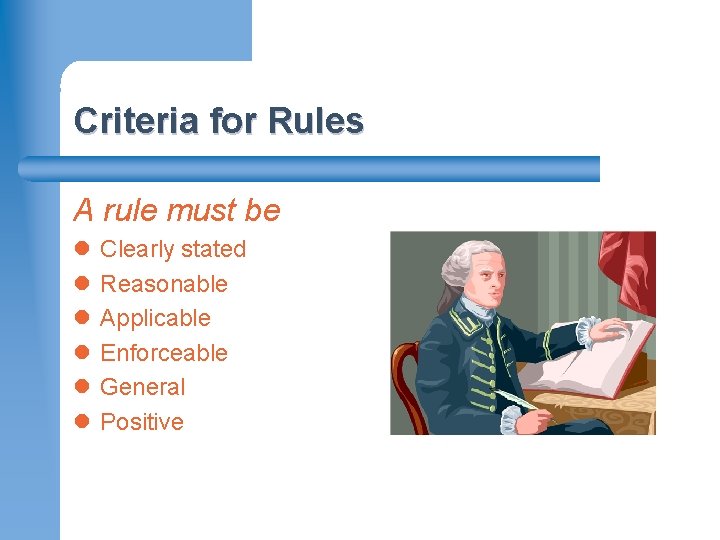 Criteria for Rules A rule must be l l l Clearly stated Reasonable Applicable