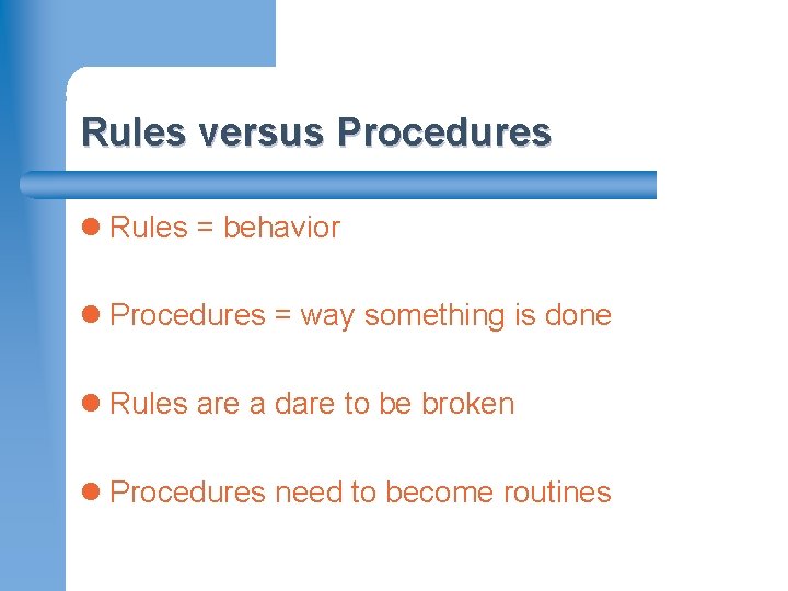 Rules versus Procedures l Rules = behavior l Procedures = way something is done